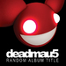 Random Album Title - deadmau5