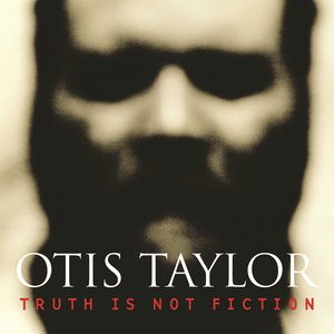 Truth Is Not Fiction - Otis Taylor