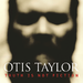 Truth Is Not Fiction - Otis Taylor