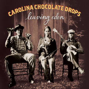 Leaving Eden  - Carolina Chocolate Drops